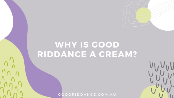 Why is Good Riddance a cream and not a spray?
